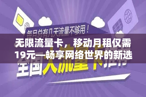 无限流量卡，移动月租仅需19元—畅享网络世界的新选择