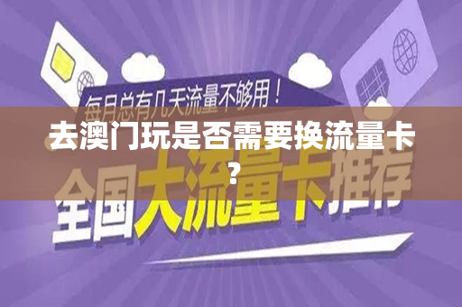 去澳门玩是否需要换流量卡？