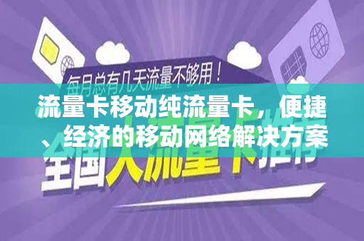 流量卡移动纯流量卡，便捷、经济的移动网络解决方案
