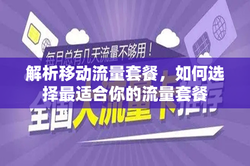 解析移动流量套餐，如何选择最适合你的流量套餐