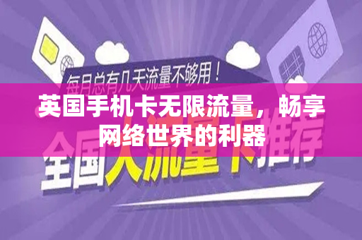 英国手机卡无限流量，畅享网络世界的利器