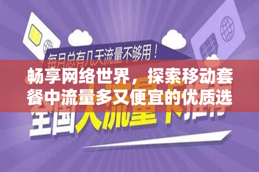 畅享网络世界，探索移动套餐中流量多又便宜的优质选择