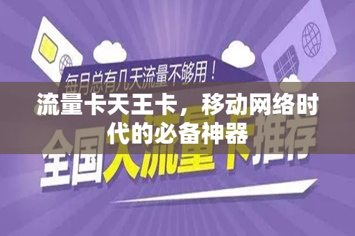 流量卡天王卡，移动网络时代的必备神器
