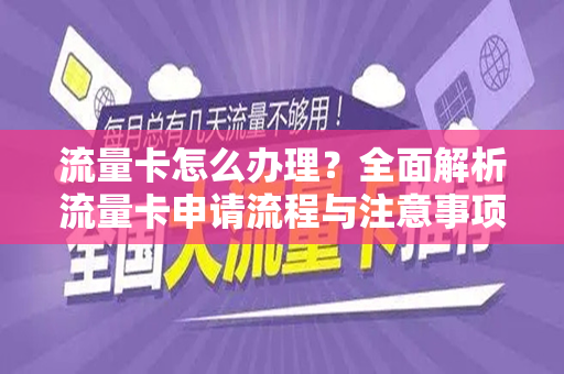 流量卡怎么办理？全面解析流量卡申请流程与注意事项