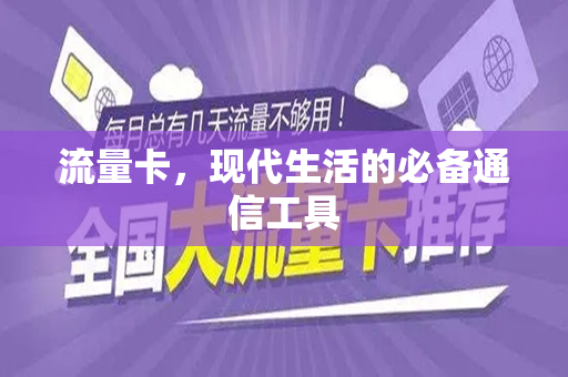 流量卡，现代生活的必备通信工具