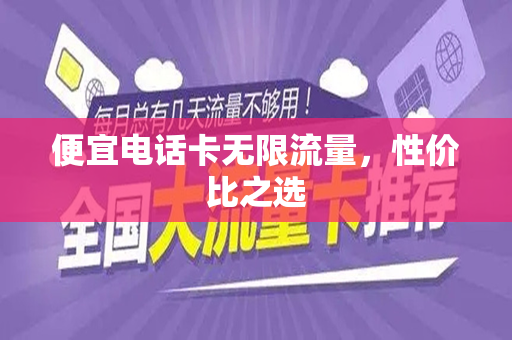 便宜电话卡无限流量，性价比之选