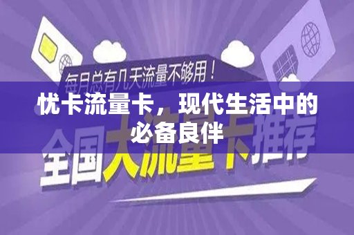 忧卡流量卡，现代生活中的必备良伴