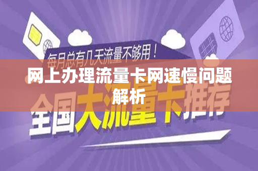 网上办理流量卡网速慢问题解析
