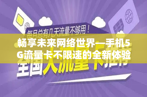 畅享未来网络世界—手机5G流量卡不限速的全新体验
