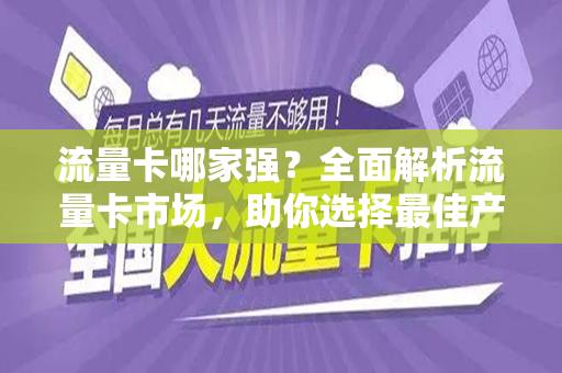 流量卡哪家强？全面解析流量卡市场，助你选择最佳产品