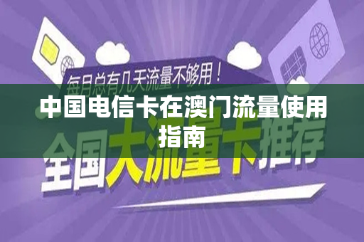 中国电信卡在澳门流量使用指南
