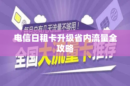 电信日租卡升级省内流量全攻略