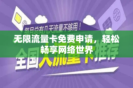 无限流量卡免费申请，轻松畅享网络世界