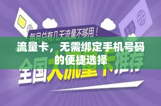 流量卡，无需绑定手机号码的便捷选择