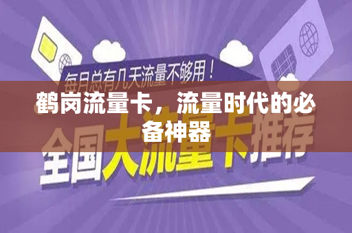 鹤岗流量卡，流量时代的必备神器