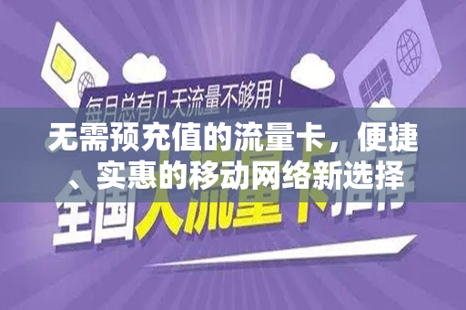 无需预充值的流量卡，便捷、实惠的移动网络新选择