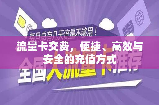 流量卡交费，便捷、高效与安全的充值方式