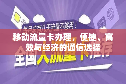 移动流量卡办理，便捷、高效与经济的通信选择