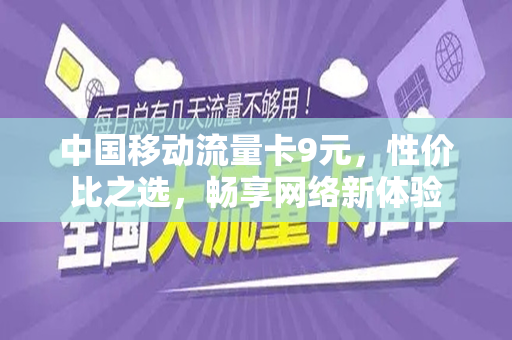 中国移动流量卡9元，性价比之选，畅享网络新体验