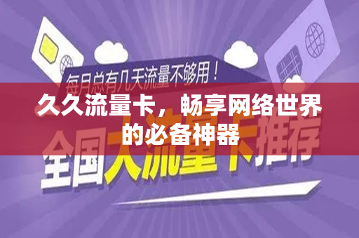 久久流量卡，畅享网络世界的必备神器