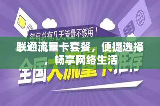联通流量卡套餐，便捷选择，畅享网络生活