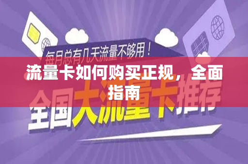 流量卡如何购买正规，全面指南