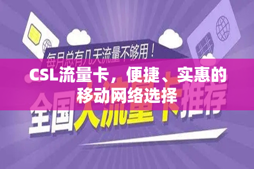 CSL流量卡，便捷、实惠的移动网络选择
