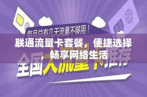 联通流量卡套餐，便捷选择，畅享网络生活