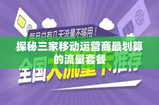 探秘三家移动运营商最划算的流量套餐