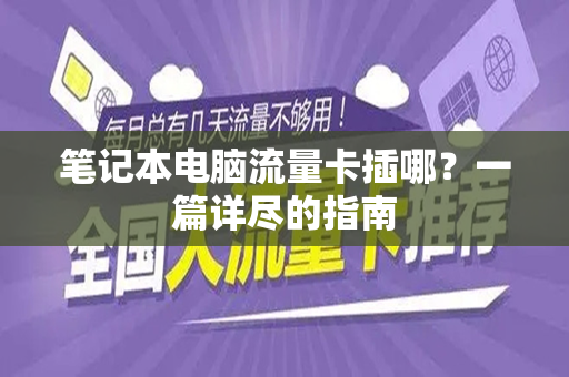 笔记本电脑流量卡插哪？一篇详尽的指南
