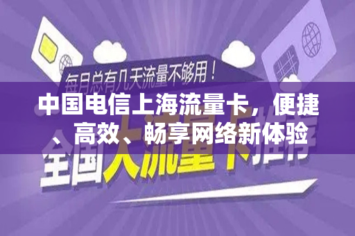 中国电信上海流量卡，便捷、高效、畅享网络新体验