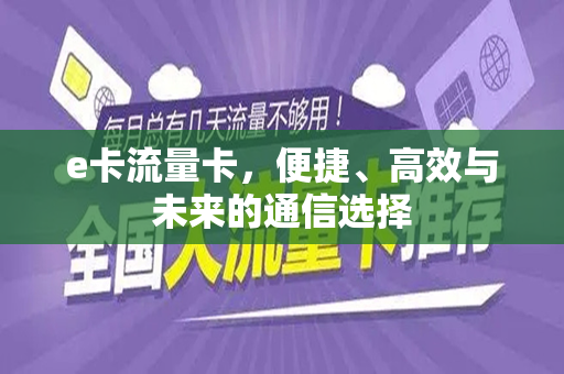 e卡流量卡，便捷、高效与未来的通信选择