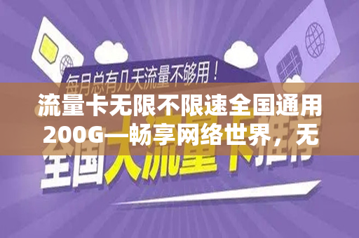 流量卡无限不限速全国通用200G—畅享网络世界，无忧无虑