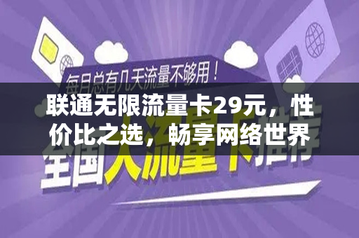 联通无限流量卡29元，性价比之选，畅享网络世界