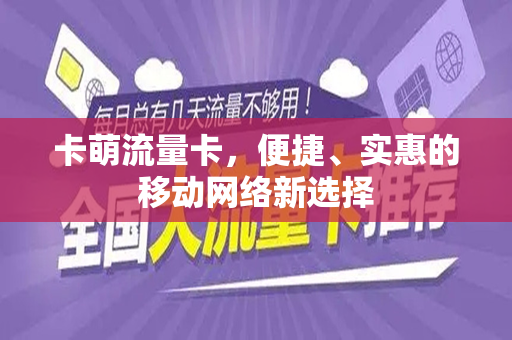 卡萌流量卡，便捷、实惠的移动网络新选择