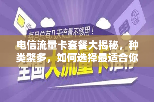 电信流量卡套餐大揭秘，种类繁多，如何选择最适合你的套餐？