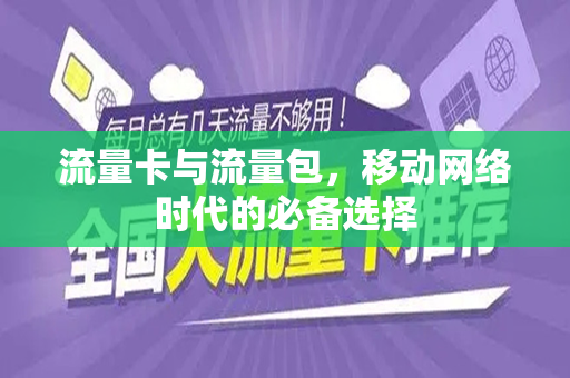 流量卡与流量包，移动网络时代的必备选择
