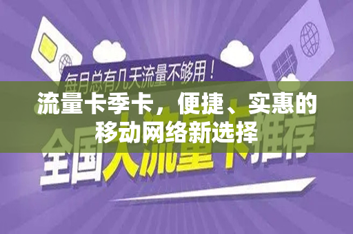 流量卡季卡，便捷、实惠的移动网络新选择