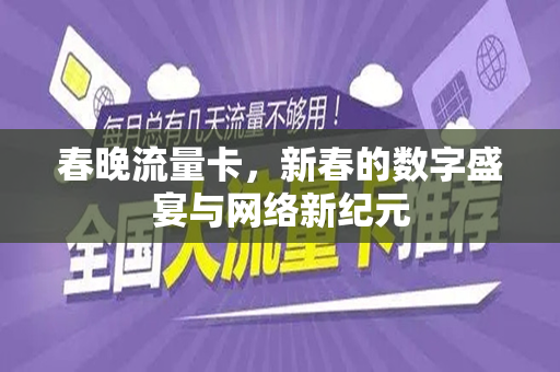 春晚流量卡，新春的数字盛宴与网络新纪元