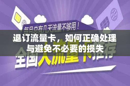 退订流量卡，如何正确处理与避免不必要的损失