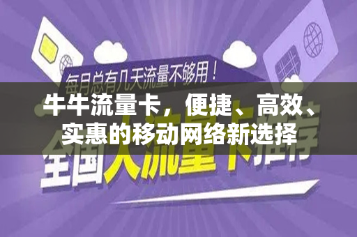 牛牛流量卡，便捷、高效、实惠的移动网络新选择