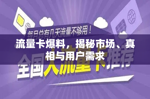 流量卡爆料，揭秘市场、真相与用户需求