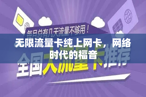 无限流量卡纯上网卡，网络时代的福音