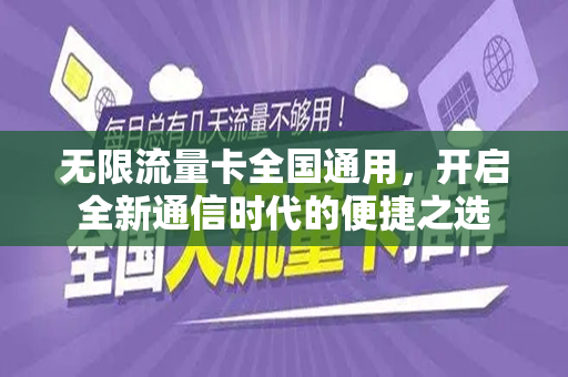 无限流量卡全国通用，开启全新通信时代的便捷之选