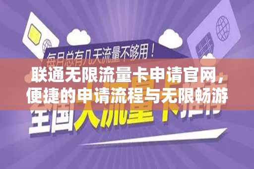 联通无限流量卡申请官网，便捷的申请流程与无限畅游网络的体验