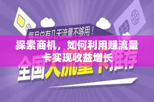 探索商机，如何利用赚流量卡实现收益增长