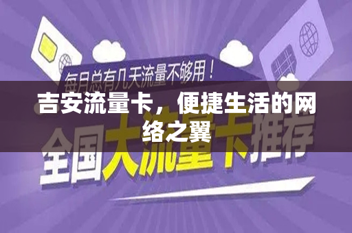 吉安流量卡，便捷生活的网络之翼
