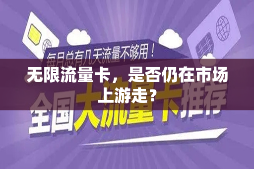 无限流量卡，是否仍在市场上游走？