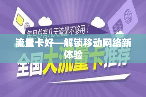 流量卡好—解锁移动网络新体验