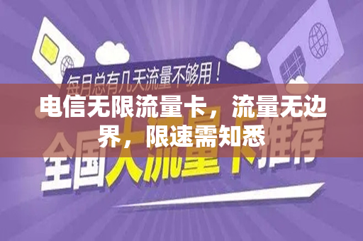 电信无限流量卡，流量无边界，限速需知悉
